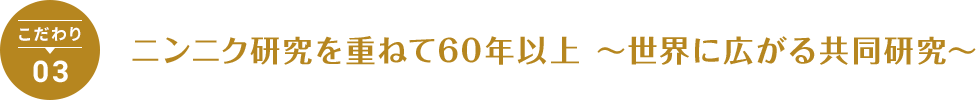 研究を重ねて60年以上　世界を舞台に